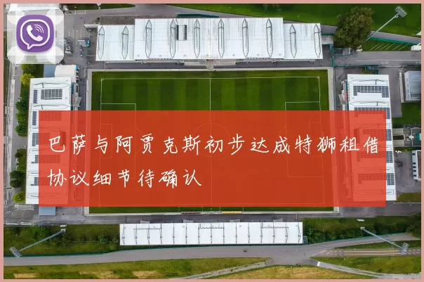 巴萨与阿贾克斯初步达成特狮租借协议细节待确认