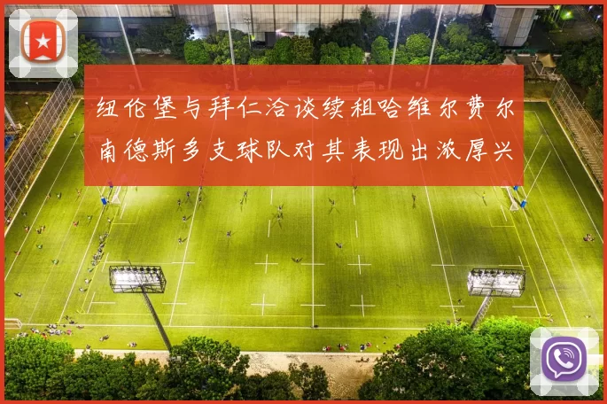 纽伦堡与拜仁洽谈续租哈维尔费尔南德斯多支球队对其表现出浓厚兴趣